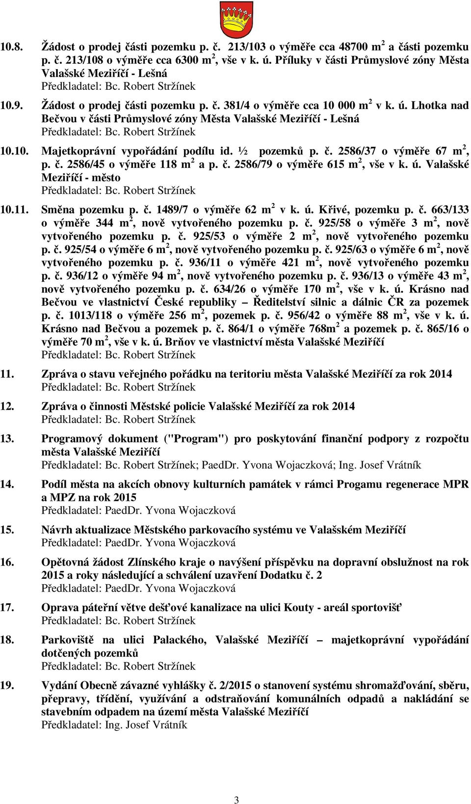 Lhotka nad Bečvou v části Průmyslové zóny Města Valašské Meziříčí - Lešná 10.10. Majetkoprávní vypořádání podílu id. ½ pozemků p. č. 2586/37 o výměře 67 m 2, p. č. 2586/45 o výměře 118 m 2 a p. č. 2586/79 o výměře 615 m 2, vše v k.