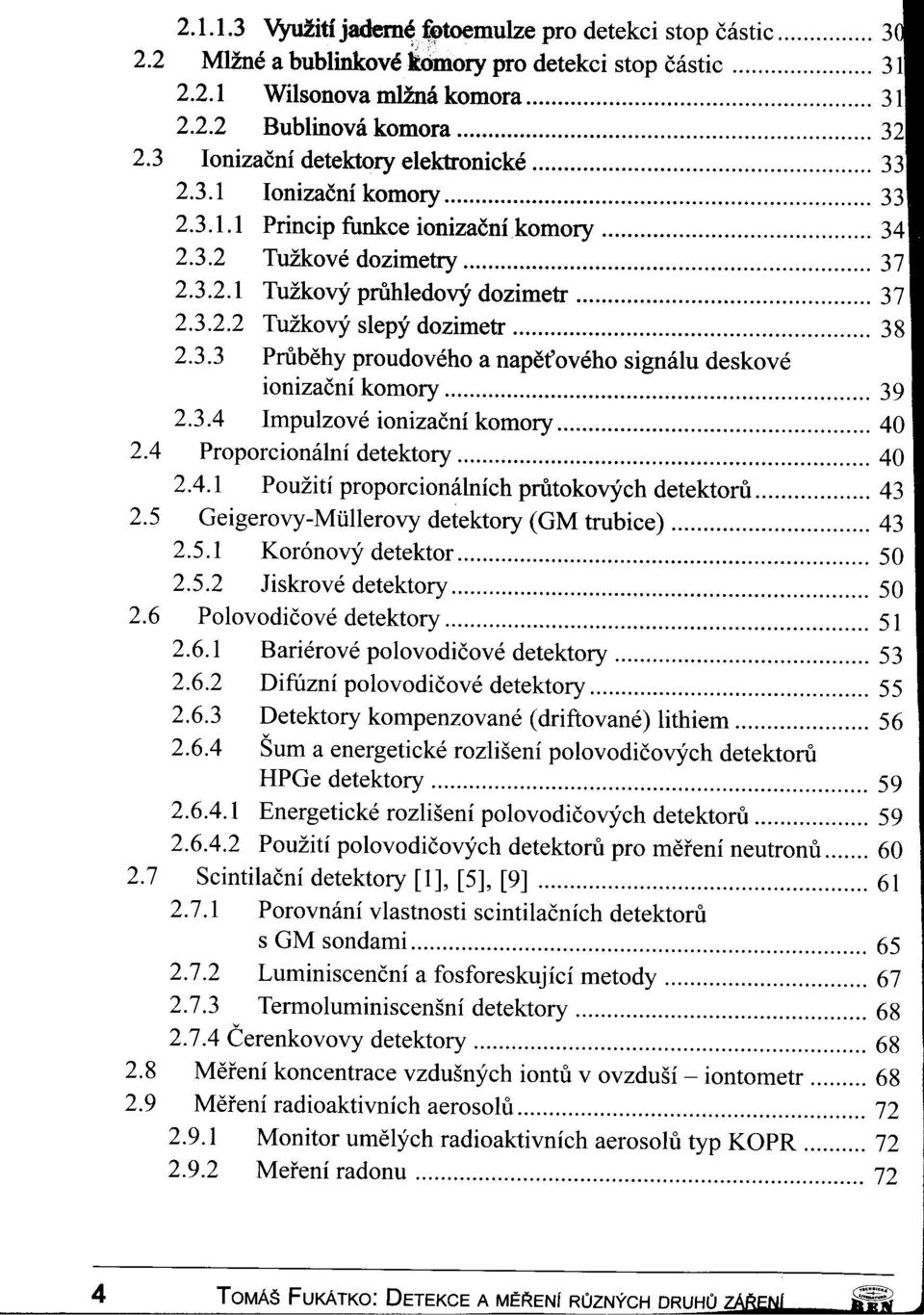 3.3 Prubehy proudového a napeťového signálu deskové ionizační komory 39 2.3.4 Impulzové ionizační komory 40 2.4 Proporcionální detektory 40 2.4.1 Použití proporcionálních prutokových detektoru 43 2.