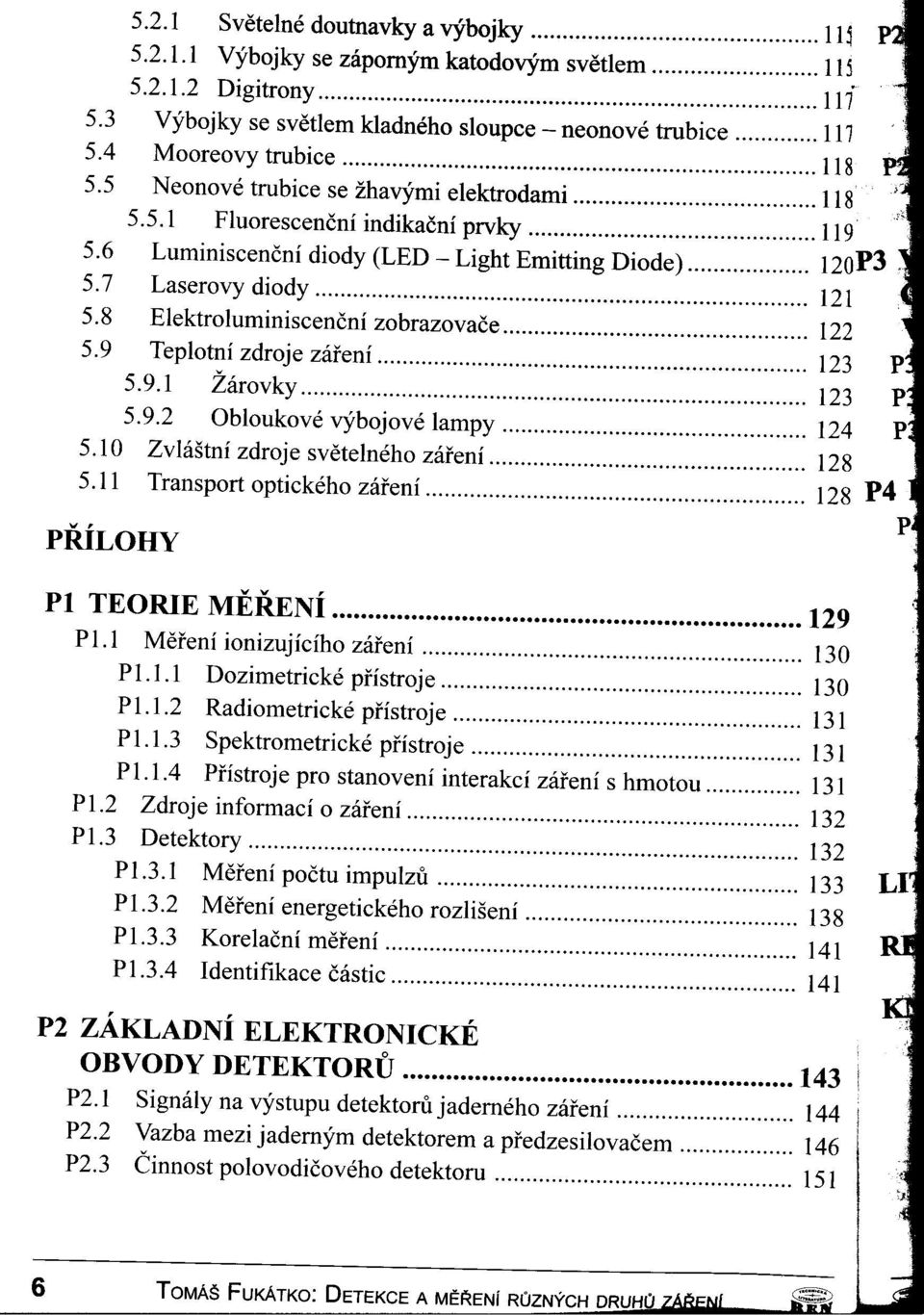 9 Teplotní zdroje zárení 123 5.9.1 Žárovky 123 5.9.2 Obloukové výbojové lampy 124 5.10 Zvláštní zdroje svetelného zmení 128 5.