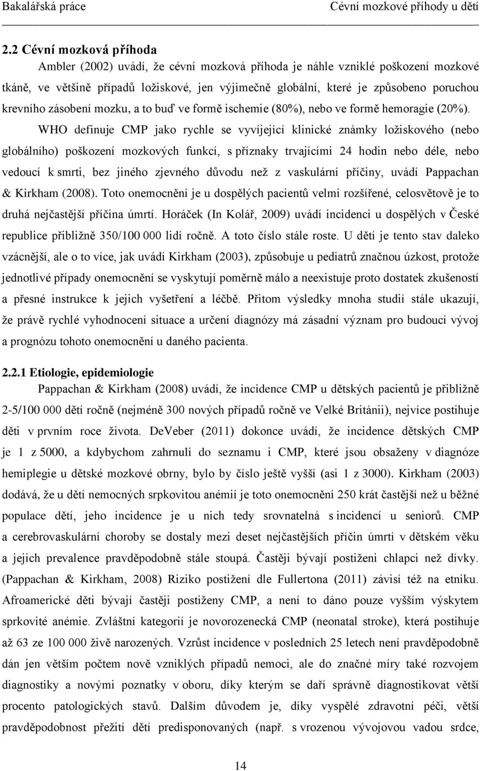 WHO definuje CMP jako rychle se vyvíjející klinické známky ložiskového (nebo globálního) poškození mozkových funkcí, s příznaky trvajícími 24 hodin nebo déle, nebo vedoucí k smrti, bez jiného