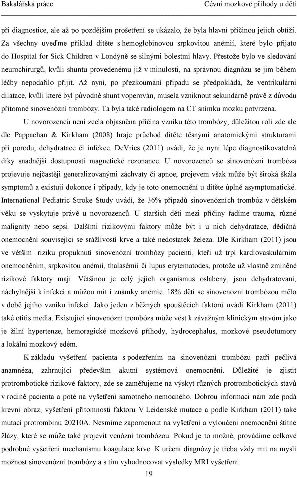 Přestože bylo ve sledování neurochirurgů, kvůli shuntu provedenému již v minulosti, na správnou diagnózu se jim během léčby nepodařilo přijít.