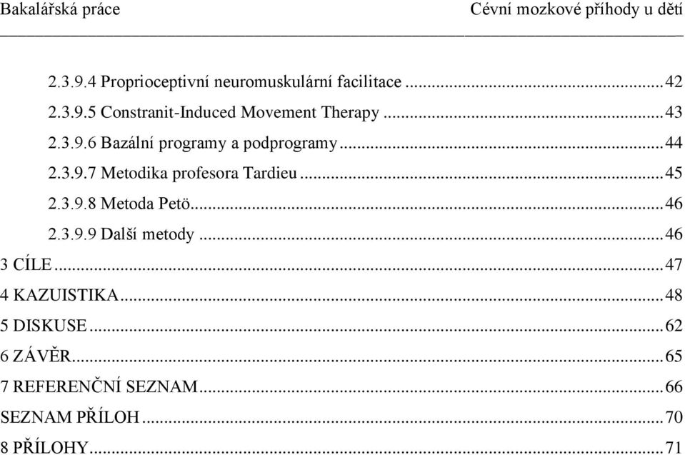 3.9.8 Metoda Petö... 46 2.3.9.9 Další metody... 46 3 CÍLE... 47 4 KAZUISTIKA... 48 5 DISKUSE.