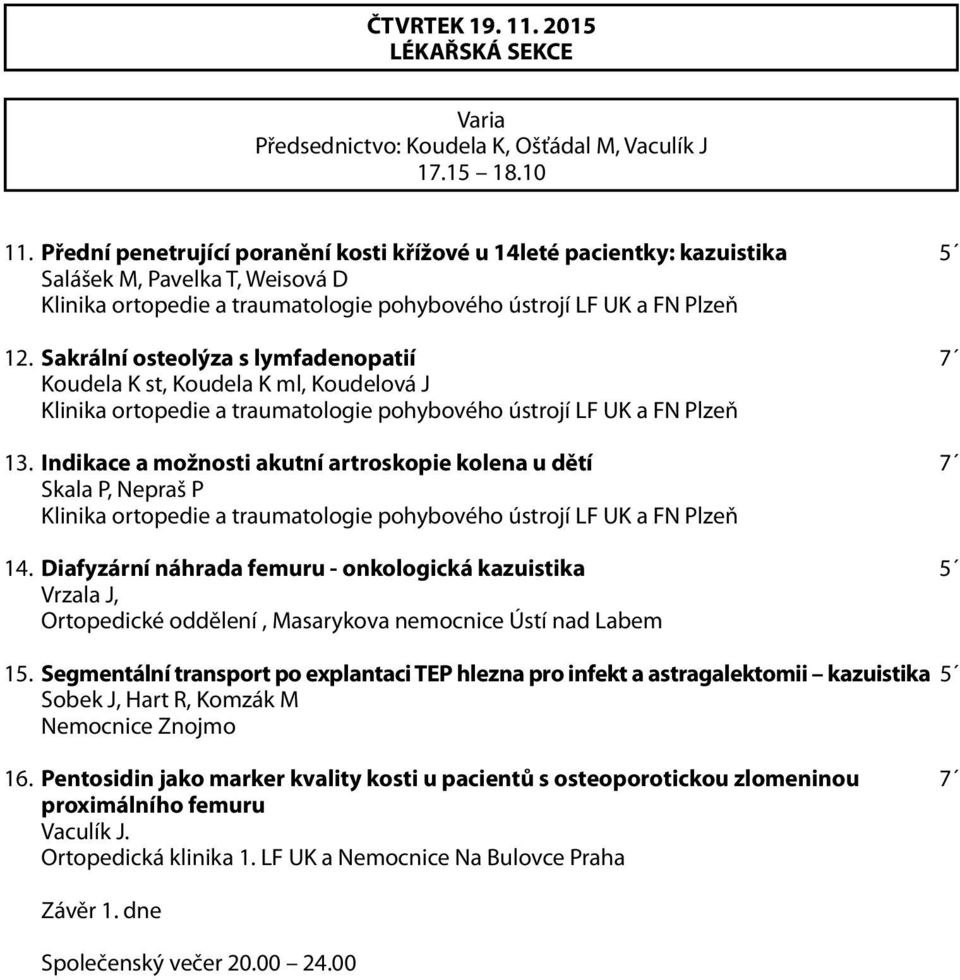 Sakrální osteolýza s lymfadenopatií 7 Koudela K st, Koudela K ml, Koudelová J Klinika ortopedie a traumatologie pohybového ústrojí LF UK a FN Plzeň 13.