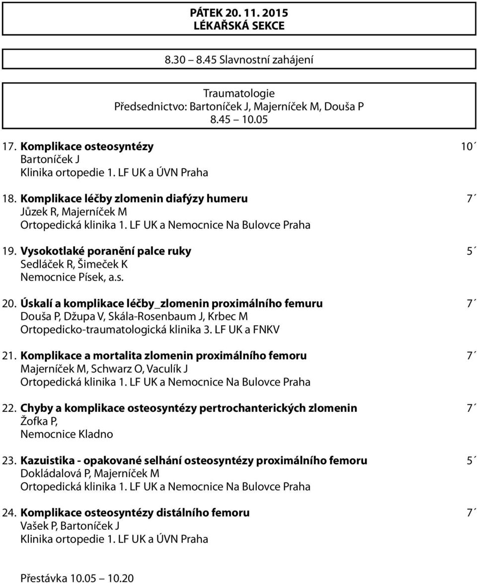 Úskalí a komplikace léčby_zlomenin proximálního femuru 7 Douša P, Džupa V, Skála-Rosenbaum J, Krbec M Ortopedicko-traumatologická klinika 3. LF UK a FNKV 21.