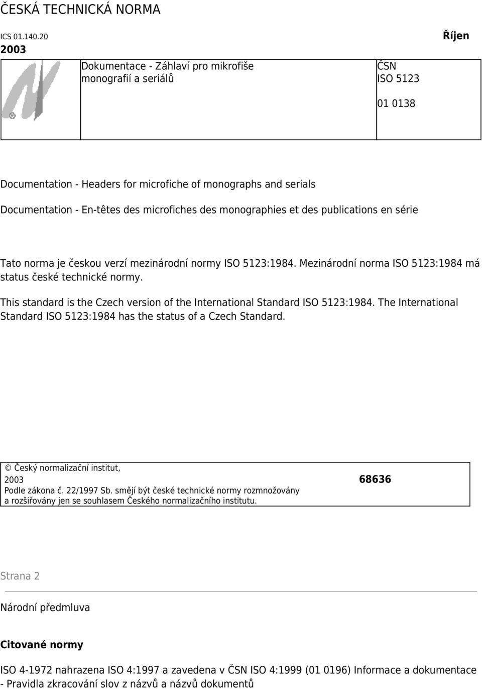 des monographies et des publications en série Tato norma je českou verzí mezinárodní normy ISO 5123:1984. Mezinárodní norma ISO 5123:1984 má status české technické normy.