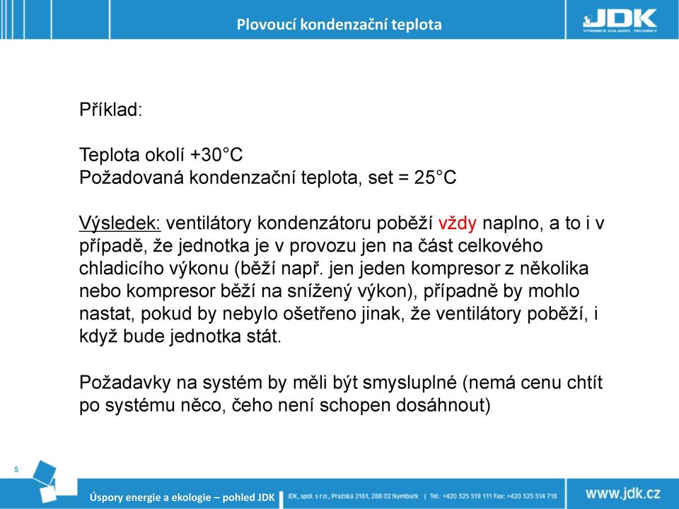 jen jeden kompresor z několika nebo kompresor běží na snížený výkon), případně by mohlo nastat, pokud by nebylo ošetřeno jinak, že