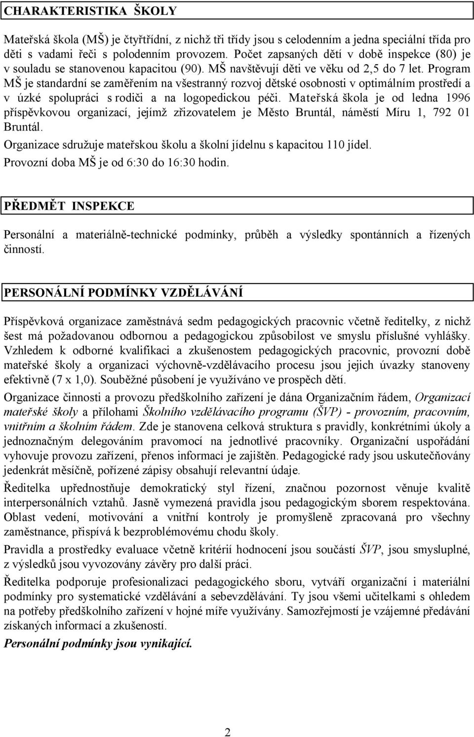 Program MŠ je standardní se zaměřením na všestranný rozvoj dětské osobnosti v optimálním prostředí a v úzké spolupráci s rodiči a na logopedickou péči.