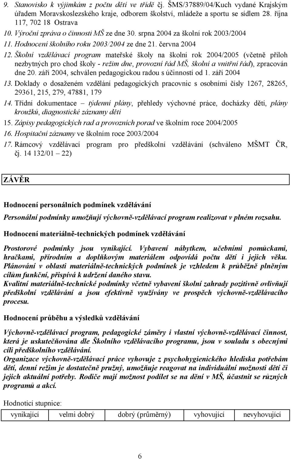 Školní vzdělávací program mateřské školy na školní rok 2004/2005 (včetně příloh nezbytných pro chod školy - režim dne, provozní řád MŠ, školní a vnitřní řád), zpracován dne 20.