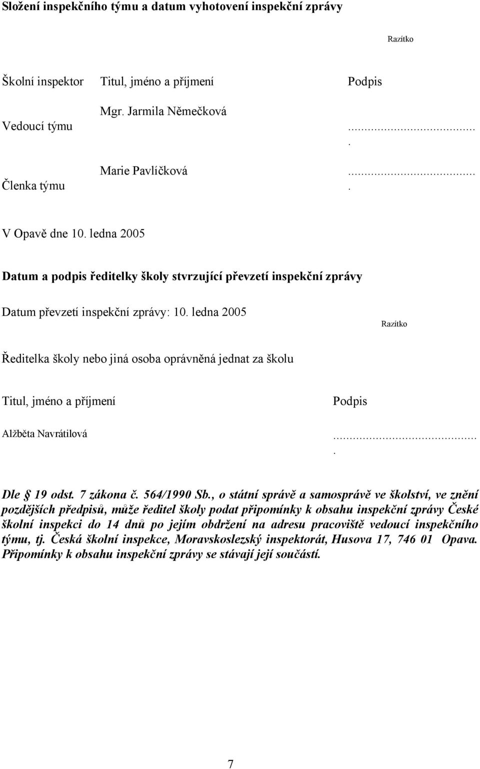 ledna 2005 Razítko Ředitelka školy nebo jiná osoba oprávněná jednat za školu Titul, jméno a příjmení Podpis Alžběta Navrátilová.... Dle 19 odst. 7 zákona č. 564/1990 Sb.