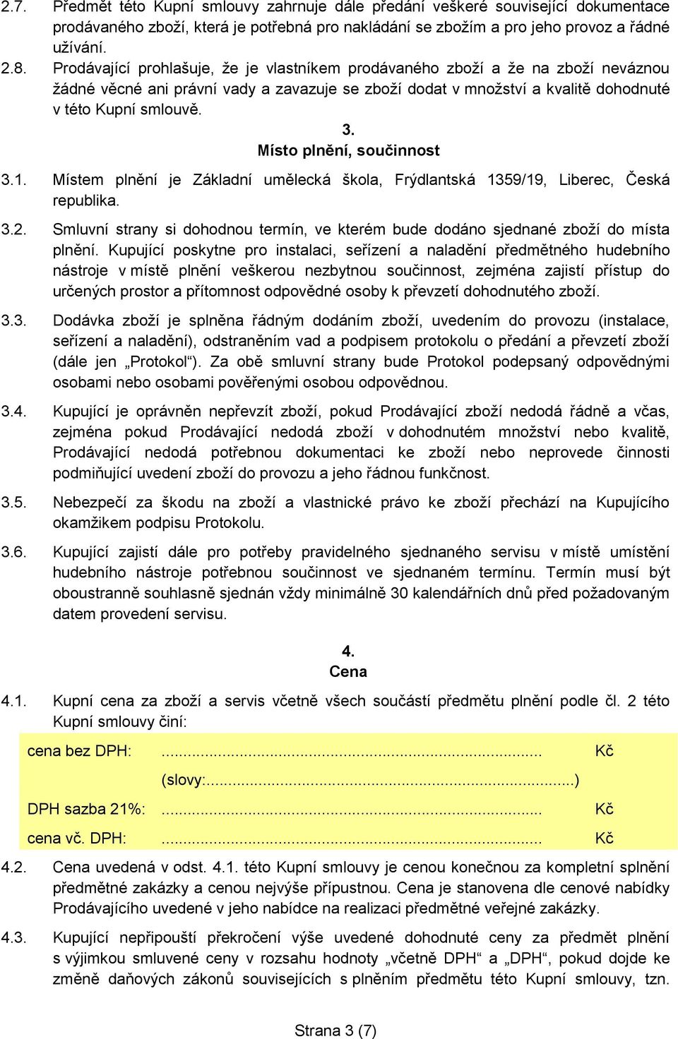 Místo plnění, součinnost 3.1. Místem plnění je Základní umělecká škola, Frýdlantská 1359/19, Liberec, Česká republika. 3.2.