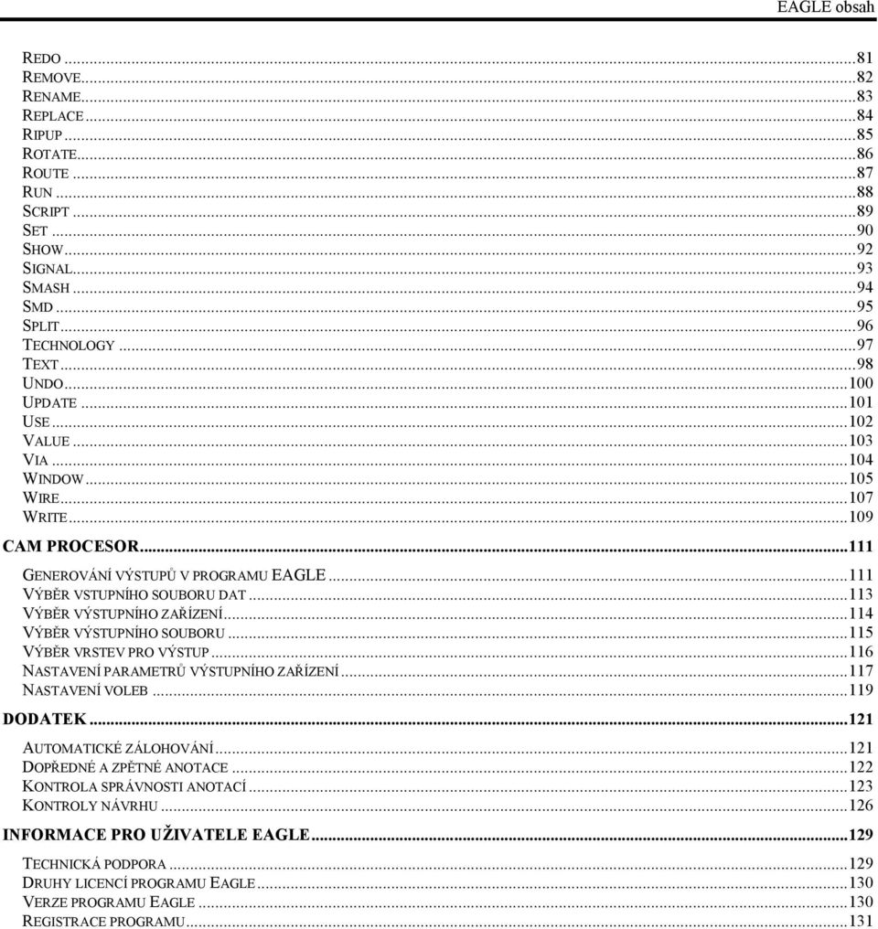 ..113 VÝBĚR VÝSTUPNÍHO ZAŘÍZENÍ...114 VÝBĚR VÝSTUPNÍHO SOUBORU...115 VÝBĚR VRSTEV PRO VÝSTUP...116 NASTAVENÍ PARAMETRŮ VÝSTUPNÍHO ZAŘÍZENÍ...117 NASTAVENÍ VOLEB...119 DODATEK.