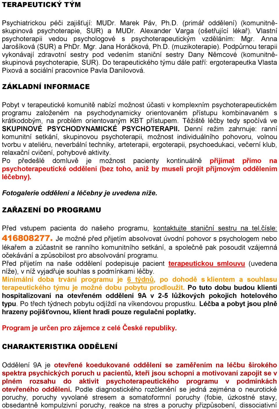 Podpůrnou terapii vykonávají zdravotní sestry pod vedením staniční sestry Dany Němcové (komunitněskupinová psychoterapie, SUR).