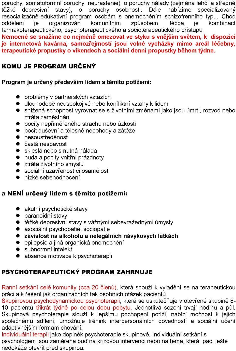 Chod oddělení je organizován komunitním způsobem, léčba je kombinací farmakoterapeutického, psychoterapeutického a socioterapeutického přístupu.