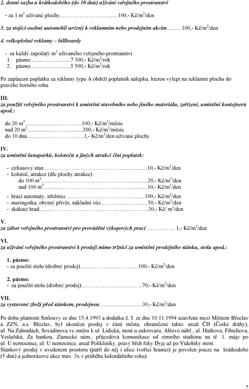 ..7 300,- Kč/m 2 /rok 2. pásmo...5 500,- Kč/m 2 /rok Po zaplacení poplatku za reklamy typu A obdrží poplatník nálepku, kterou vylepí na reklamní plochu do pravého horního rohu. III.