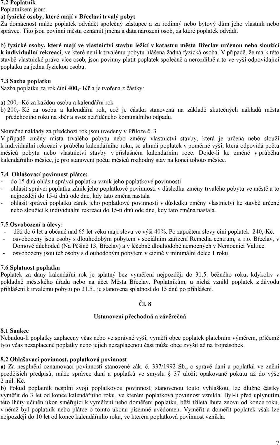 b) fyzické osoby, které mají ve vlastnictví stavbu ležící v katastru města Břeclav určenou nebo sloužící k individuální rekreaci, ve které není k trvalému pobytu hlášena žádná fyzická osoba.