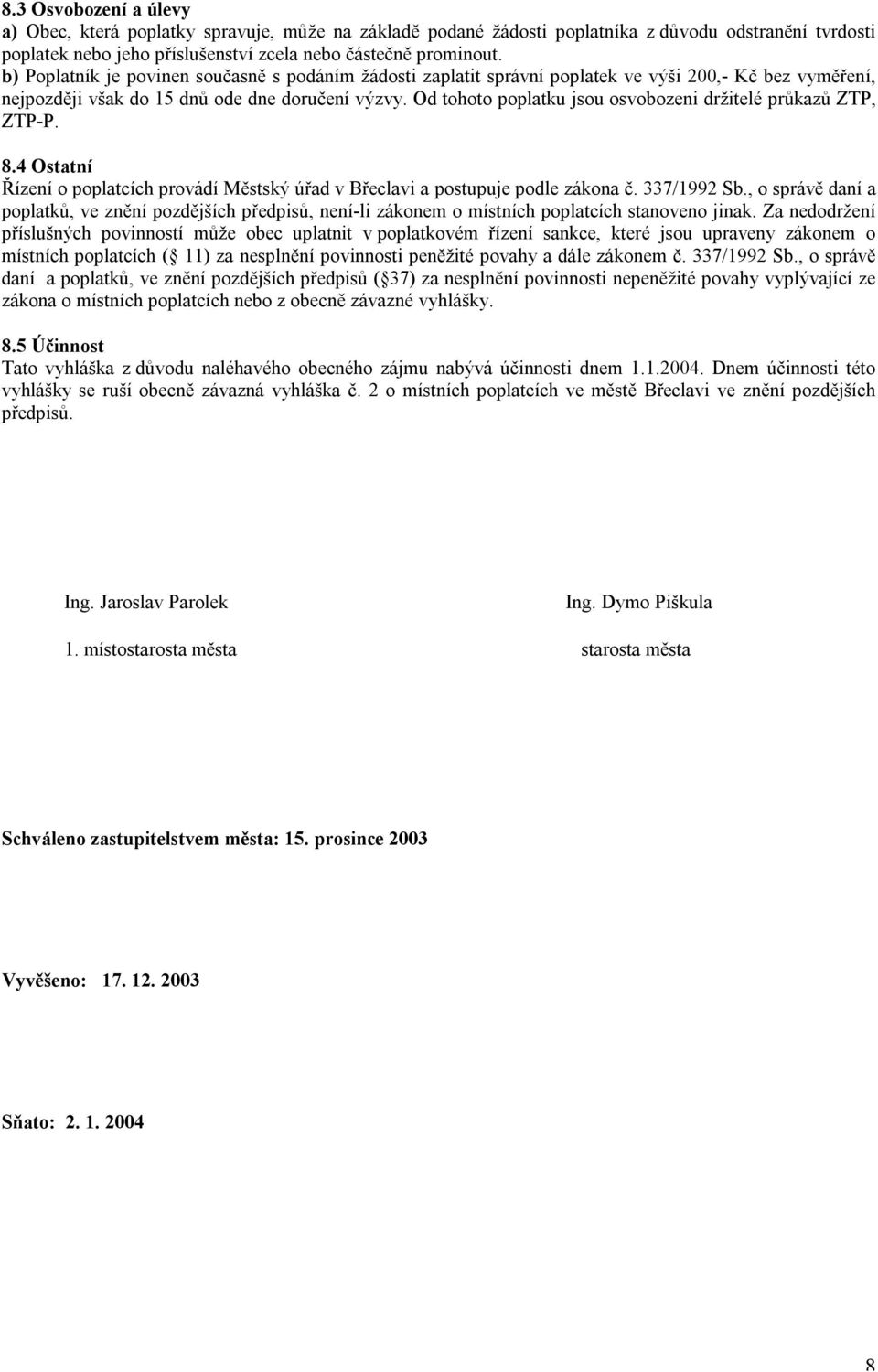 Od tohoto poplatku jsou osvobozeni držitelé průkazů ZTP, ZTP-P. 8.4 Ostatní Řízení o poplatcích provádí Městský úřad v Břeclavi a postupuje podle zákona č. 337/1992 Sb.