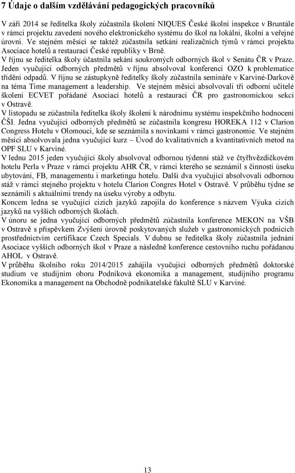 V říjnu se ředitelka školy účastnila sekání soukromých odborných škol v Senátu ČR v Praze. Jeden vyučující odborných předmětů v říjnu absolvoval konferenci OZO k problematice třídění odpadů.