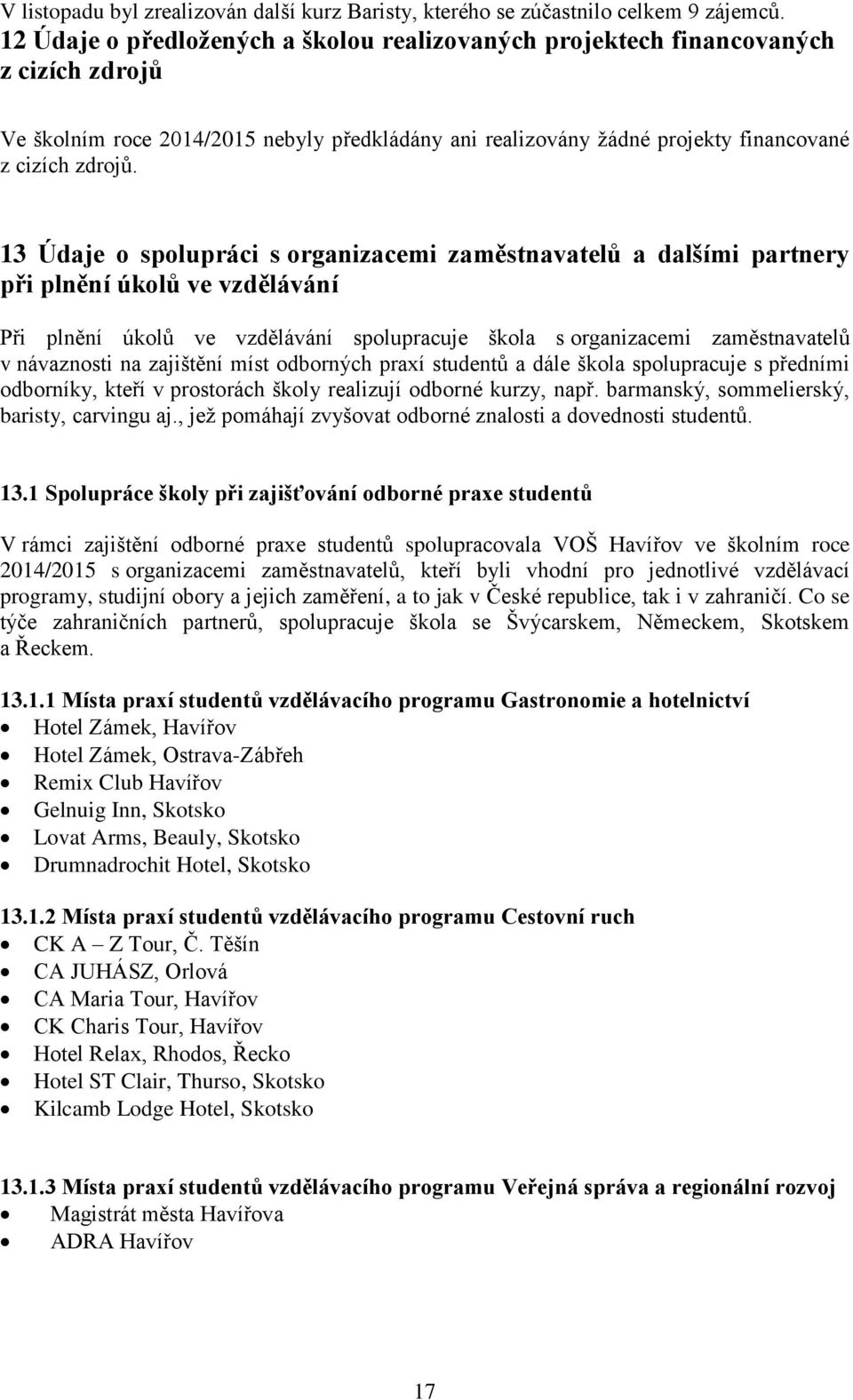 13 Údaje o spolupráci s organizacemi zaměstnavatelů a dalšími partnery při plnění úkolů ve vzdělávání Při plnění úkolů ve vzdělávání spolupracuje škola s organizacemi zaměstnavatelů v návaznosti na