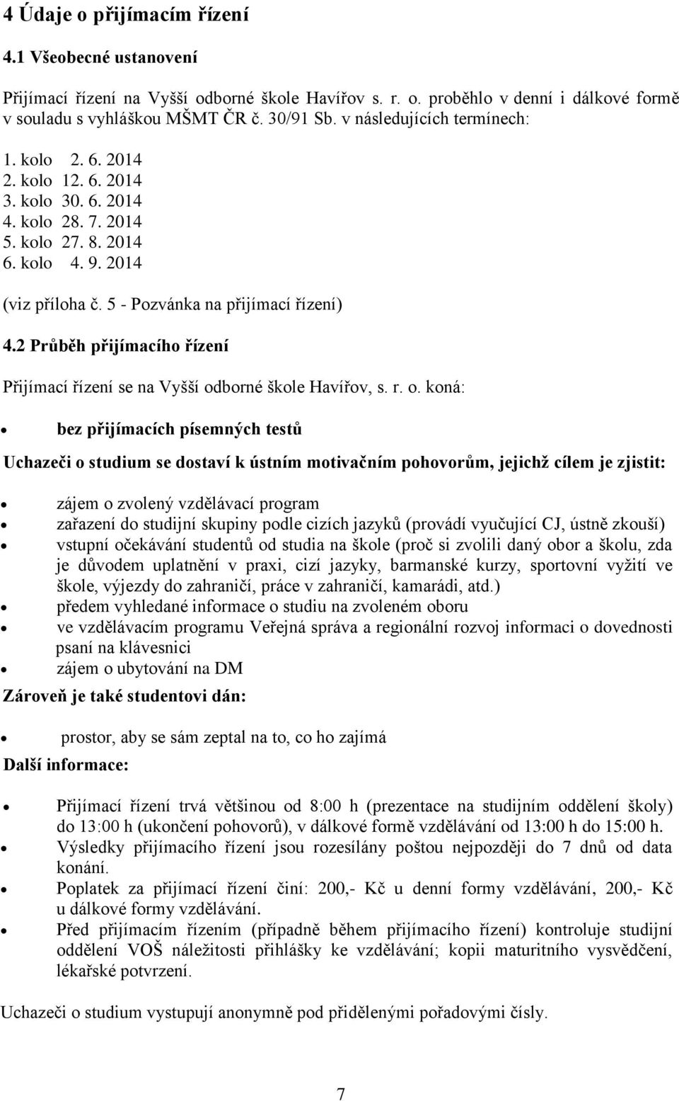 2 Průběh přijímacího řízení Přijímací řízení se na Vyšší od