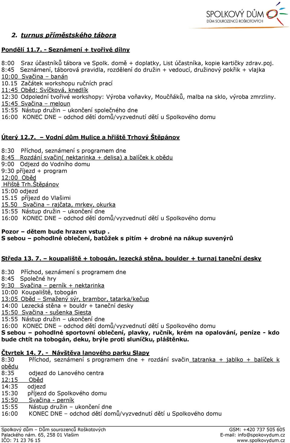 15 Začátek workshopu ručních prací 11:45 Oběd: Svíčková, knedlík 12:30 Odpolední tvořivé workshopy: Výroba voňavky, Moučňáků, malba na sklo, výroba zmrzliny.