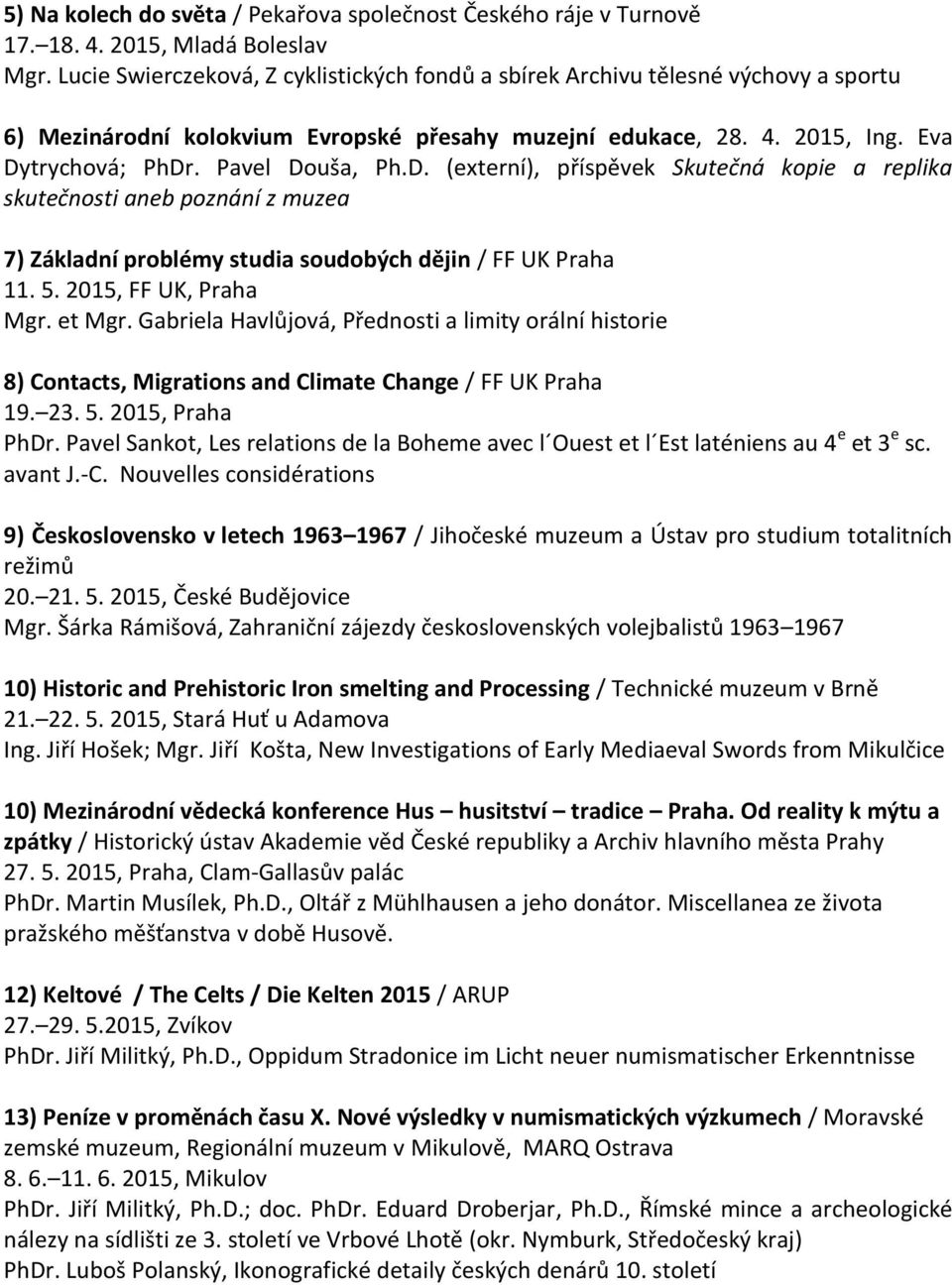 D. (externí), příspěvek Skutečná kopie a replika skutečnosti aneb poznání z muzea 7) Základní problémy studia soudobých dějin / FF UK Praha 11. 5. 2015, FF UK, Praha Mgr. et Mgr.