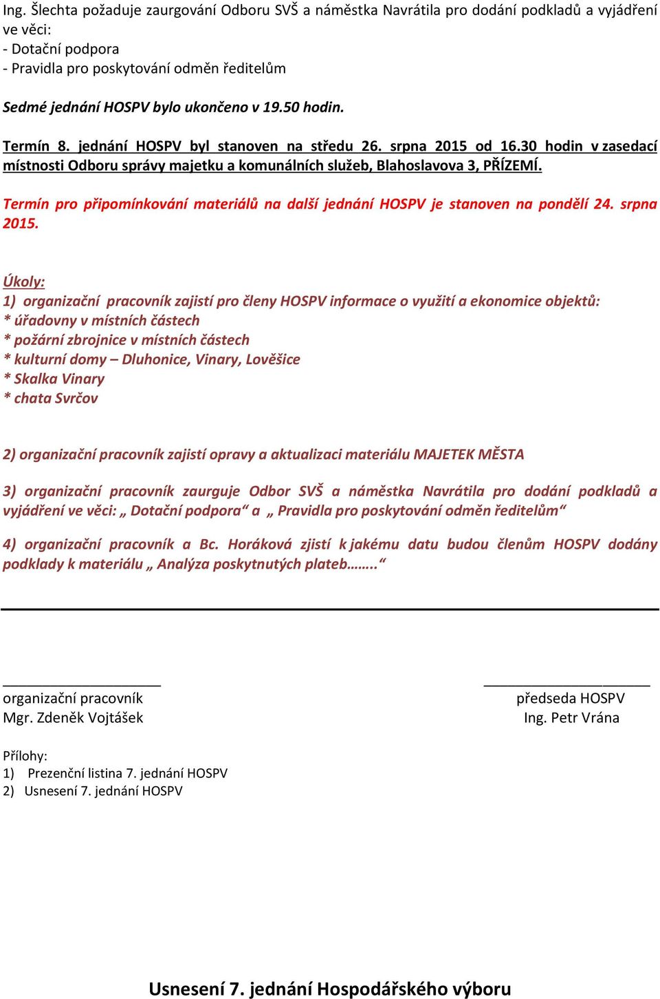 Termín pro připomínkování materiálů na další jednání HOSPV je stanoven na pondělí 24. srpna 2015.