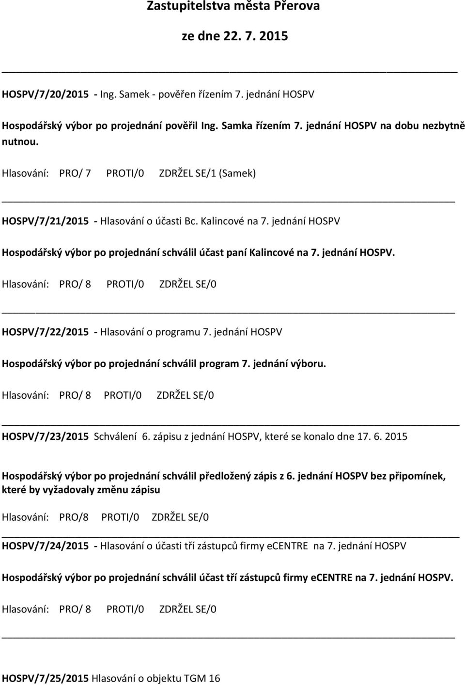 jednání HOSPV Hospodářský výbor po projednání schválil účast paní Kalincové na 7. jednání HOSPV. Hlasování: PRO/ 8 PROTI/0 ZDRŽEL SE/0 HOSPV/7/22/2015 - Hlasování o programu 7.