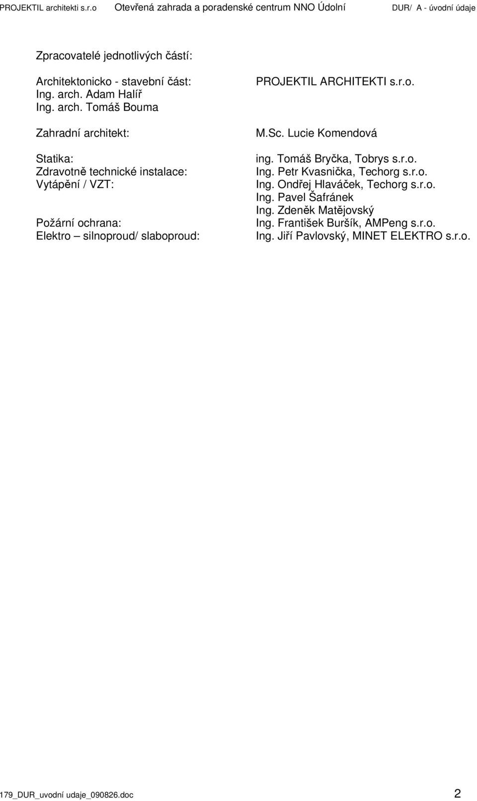 ARCHITEKTI s.r.o. M.Sc. Lucie Komendová ing. Tomáš Bryčka, Tobrys s.r.o. Ing. Petr Kvasnička, Techorg s.r.o. Ing. Ondřej Hlaváček, Techorg s.r.o. Ing. Pavel Šafránek Ing.