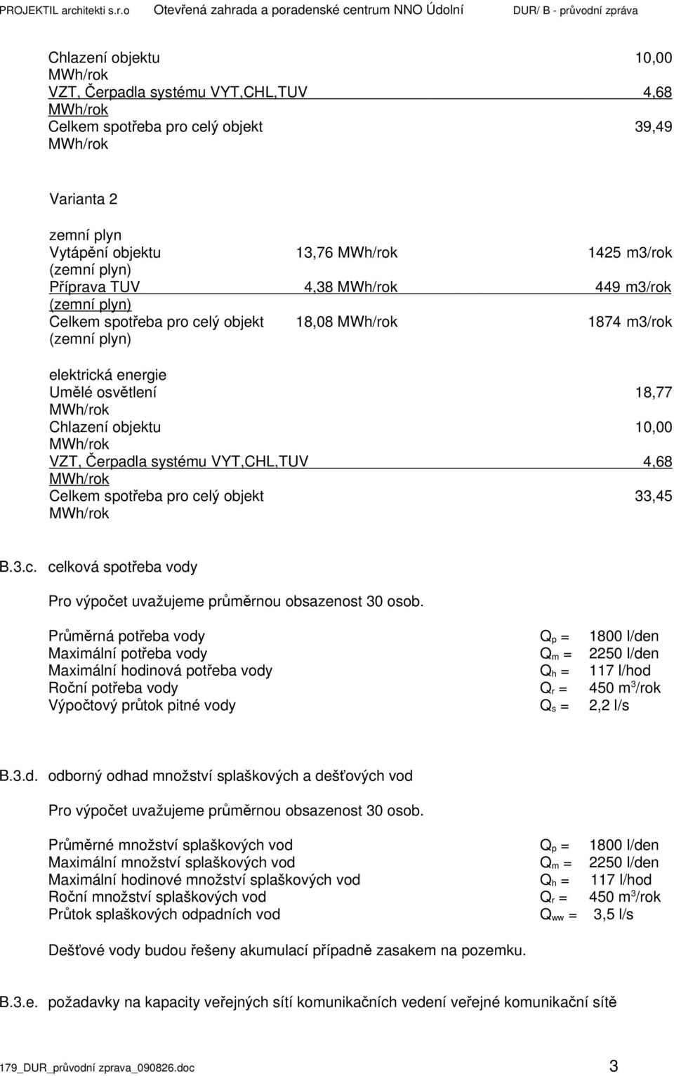 o Otevřená zahrada a poradenské centrum NNO Údolní DUR/ B - průvodní zpráva Chlazení objektu 10,00 MWh/rok VZT, Čerpadla systému VYT,CHL,TUV 4,68 MWh/rok Celkem spotřeba pro celý objekt 39,49 MWh/rok