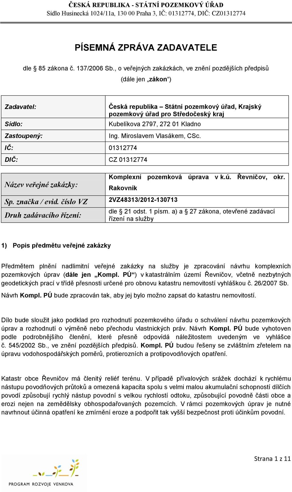 Středočeský kraj Kubelíkova 2797, 272 01 Kladno Ing. Miroslavem Vlasákem, CSc. Název veřejné zakázky: Sp. značka / evid. číslo VZ Druh zadávacího řízení: Komplexní pozemková úprava v k.ú. Řevničov, okr.