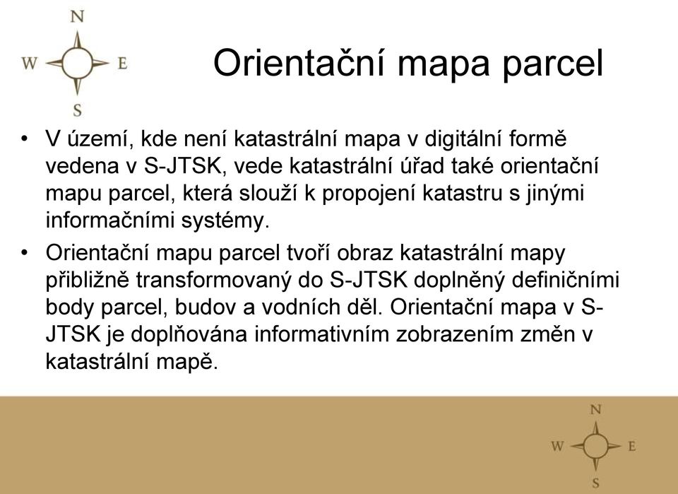 Orientační mapu parcel tvoří obraz katastrální mapy přibližně transformovaný do S-JTSK doplněný definičními