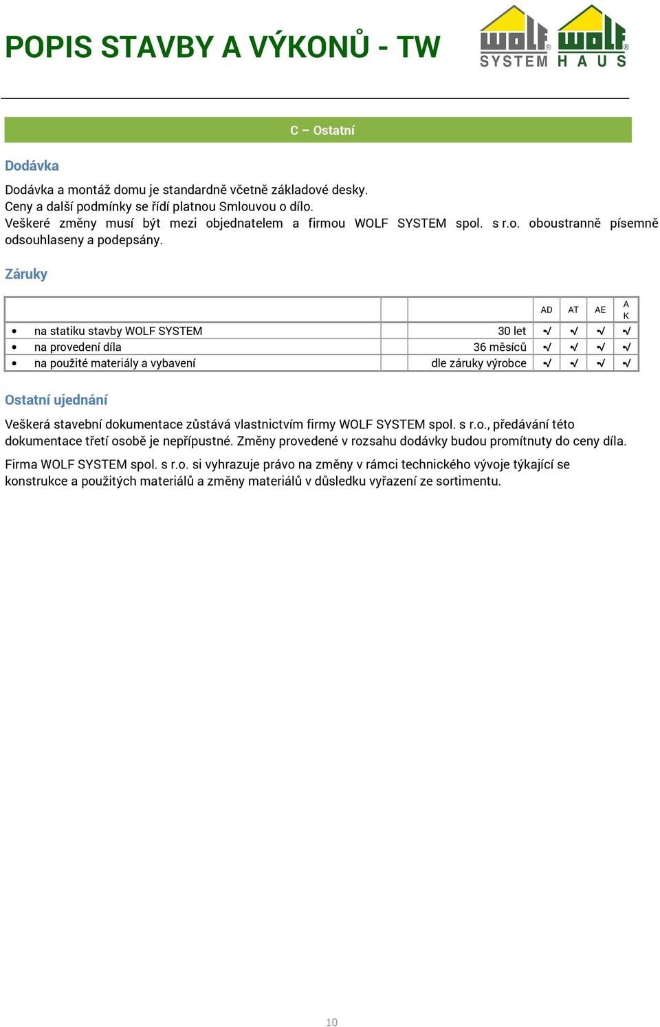 Záruky D T E na statiku stavby WOLF SYSTEM 30 let na provedení díla 36 měsíců na použité materiály a vybavení dle záruky výrobce Ostatní ujednání Veškerá stavební dokumentace zůstává vlastnictvím