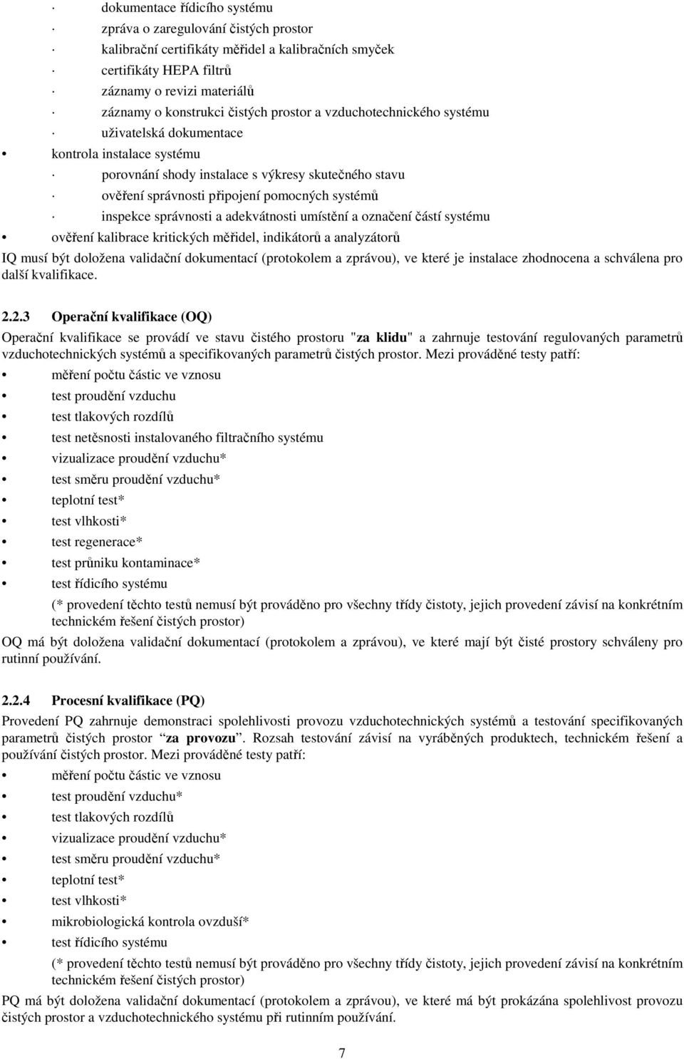 správnosti a adekvátnosti umístění a označení částí systému ověření kalibrace kritických měřidel, indikátorů a analyzátorů IQ musí být doložena validační dokumentací (protokolem a zprávou), ve které