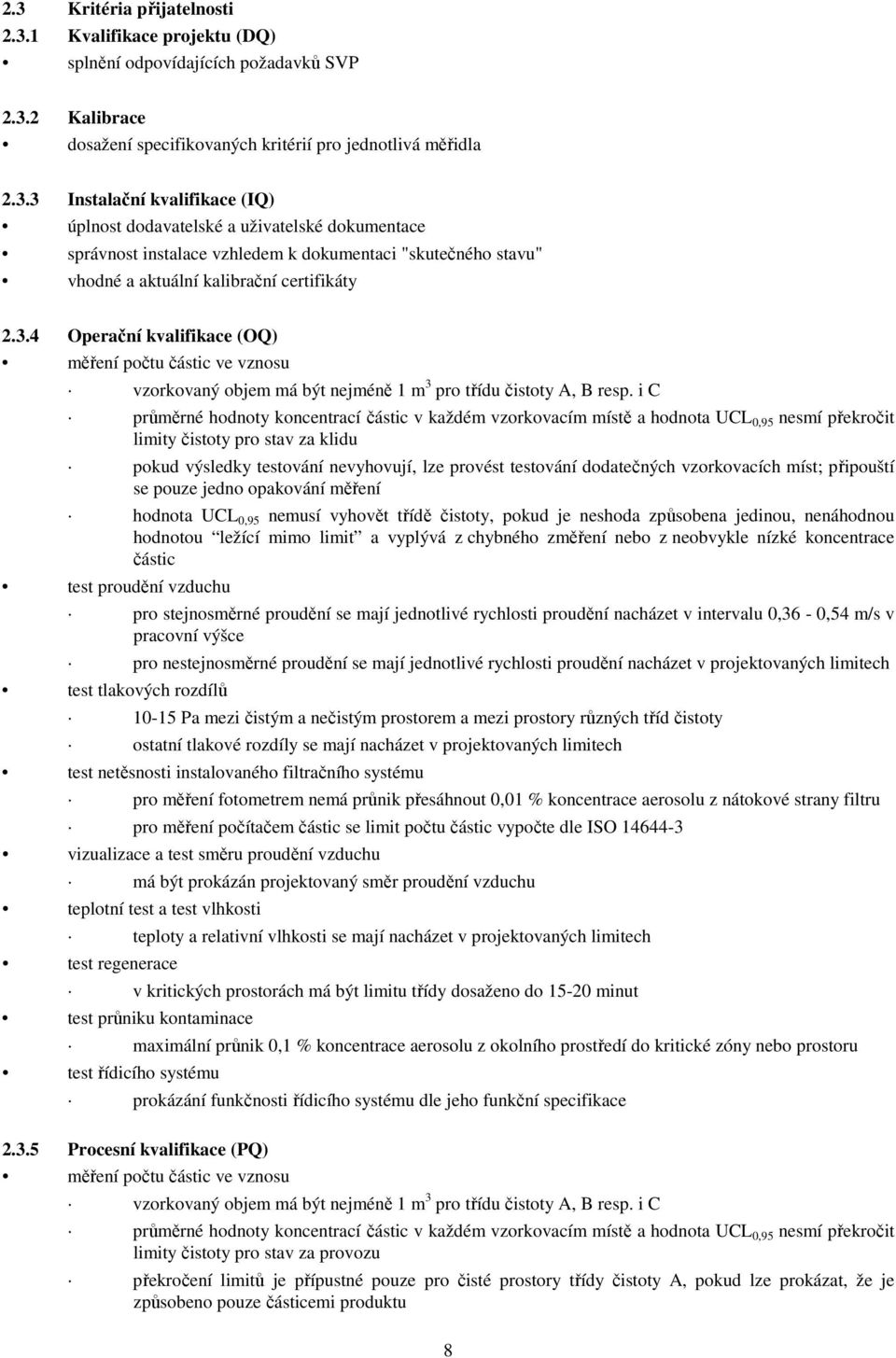 i C průměrné hodnoty koncentrací částic v každém vzorkovacím místě a hodnota UCL 0,95 nesmí překročit limity čistoty pro stav za klidu pokud výsledky testování nevyhovují, lze provést testování