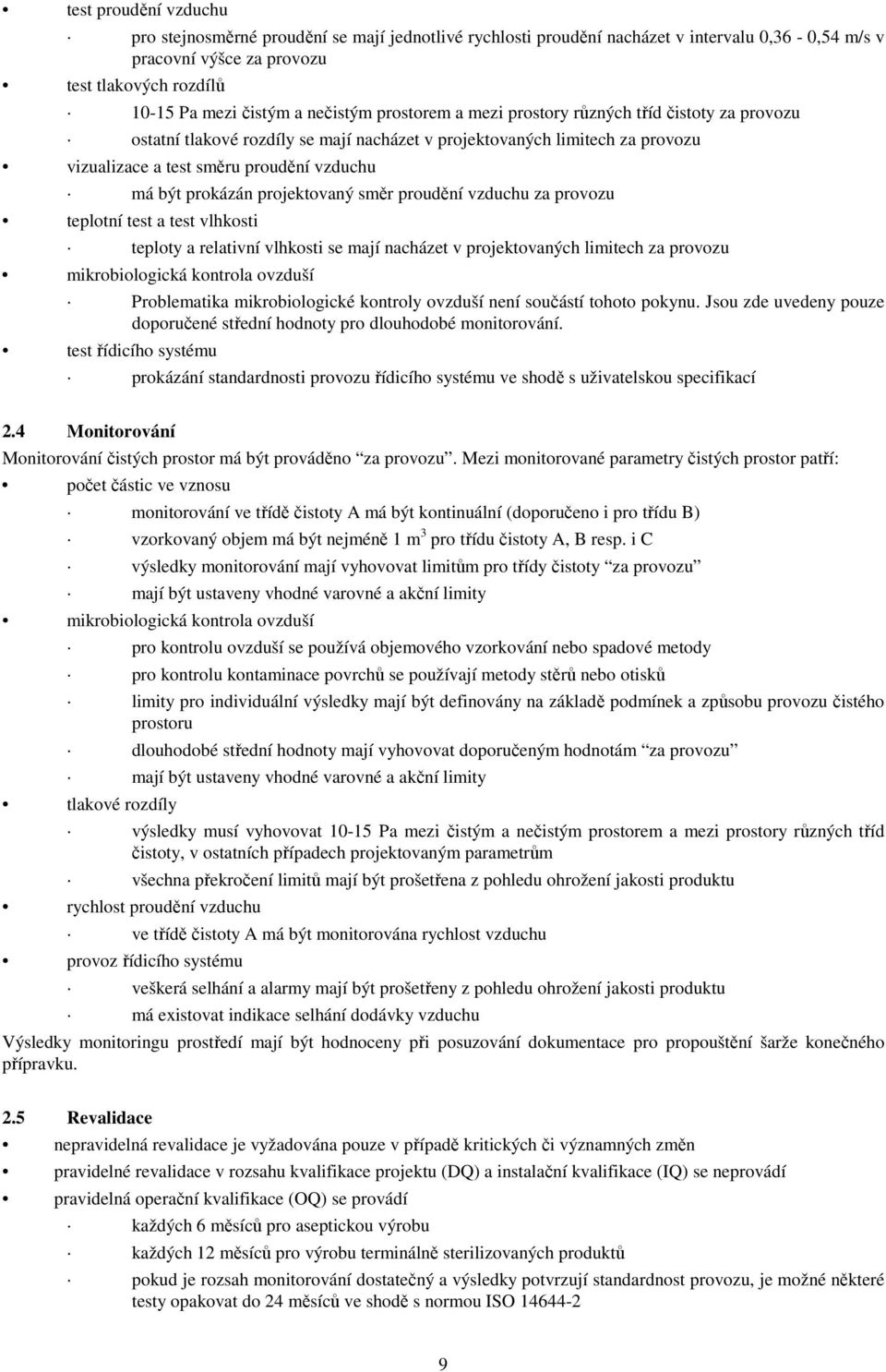 prokázán projektovaný směr proudění vzduchu za provozu teplotní test a test vlhkosti teploty a relativní vlhkosti se mají nacházet v projektovaných limitech za provozu mikrobiologická kontrola