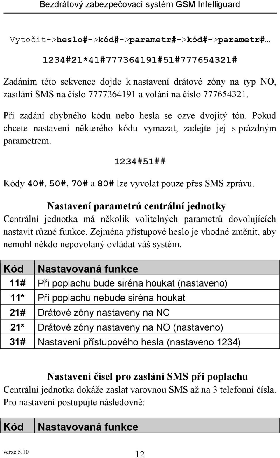 1234#51## Kódy 40#, 50#, 70# a 80# lze vyvolat pouze přes SMS zprávu. Nastavení parametrů centrální jednotky Centrální jednotka má několik volitelných parametrů dovolujících nastavit různé funkce.