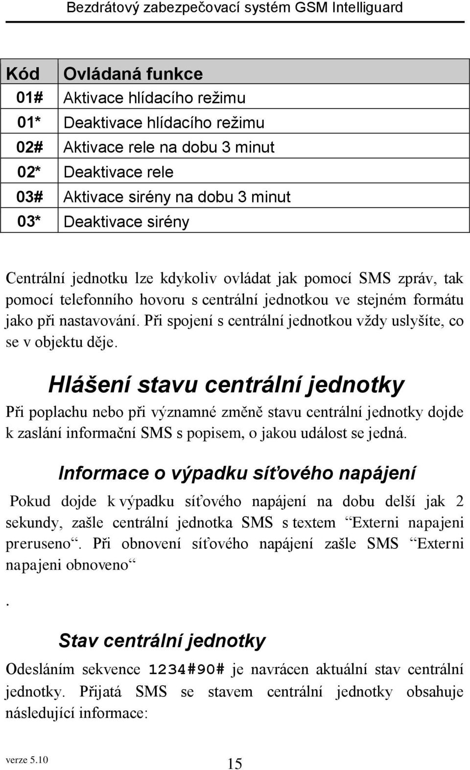 Při spojení s centrální jednotkou vždy uslyšíte, co se v objektu děje.