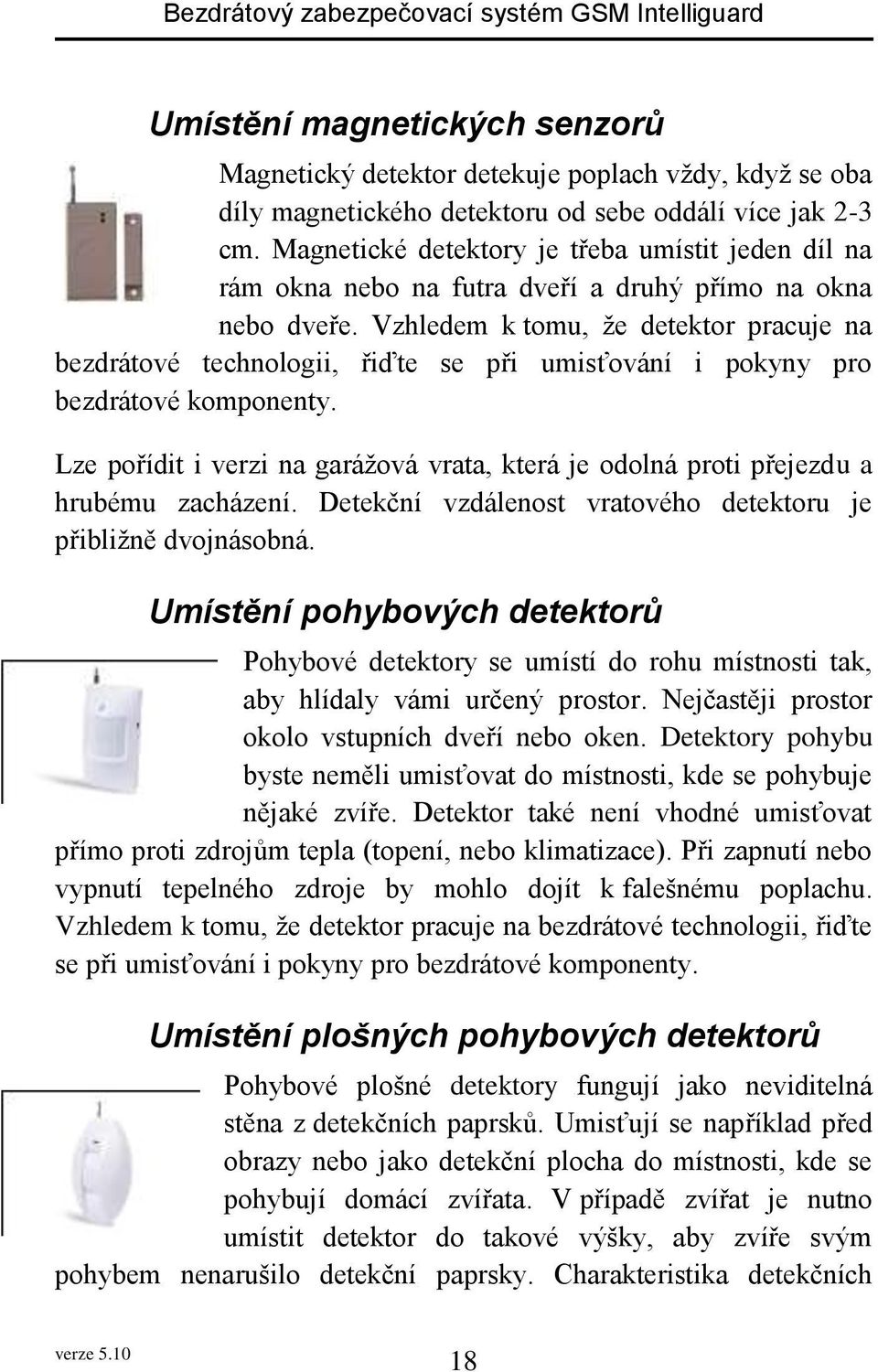 Vzhledem k tomu, že detektor pracuje na bezdrátové technologii, řiďte se při umisťování i pokyny pro bezdrátové komponenty.