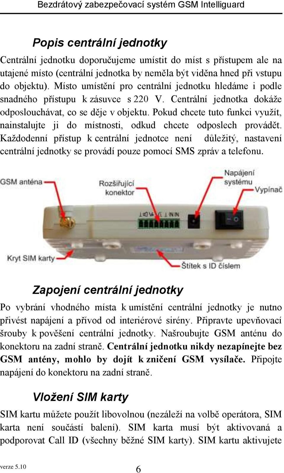 Pokud chcete tuto funkci využít, nainstalujte ji do místnosti, odkud chcete odposlech provádět.