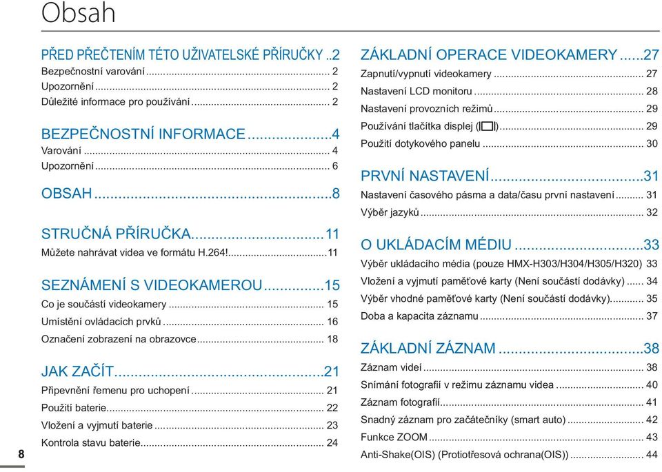 .. 18 JAK ZAČÍT...21 Připevnění řemenu pro uchopení... 21 Použití baterie... 22 Vložení a vyjmutí baterie... 23 Kontrola stavu baterie... 24 ZÁKLADNÍ OPERACE VIDEOKAMERY.