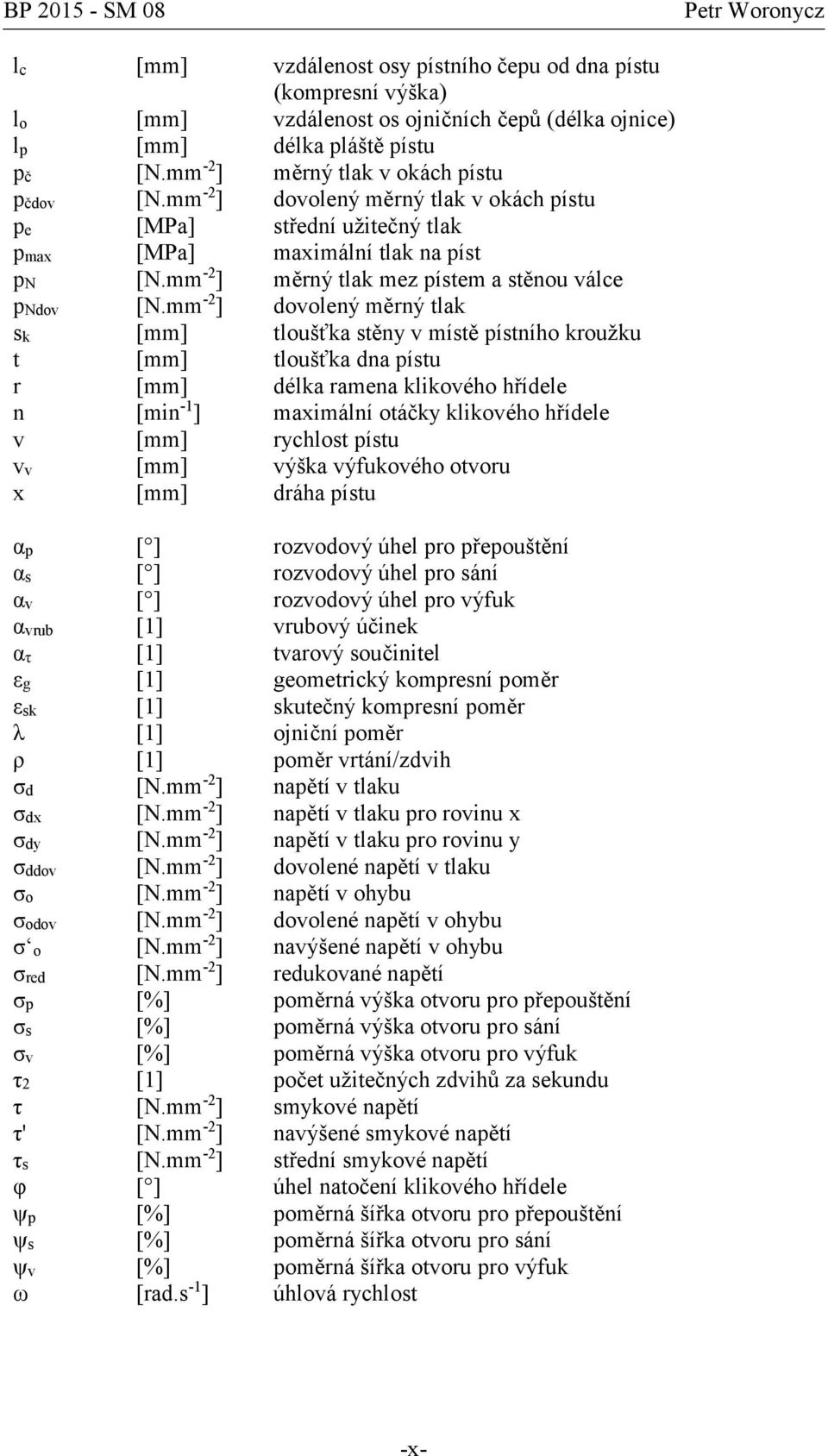 mm -2 ] dovolený měrný tlak sk [mm] tloušťka stěny v místě pístního kroužku t [mm] tloušťka dna pístu r [mm] délka ramena klikového hřídele n [min -1 ] maximální otáčky klikového hřídele v [mm]