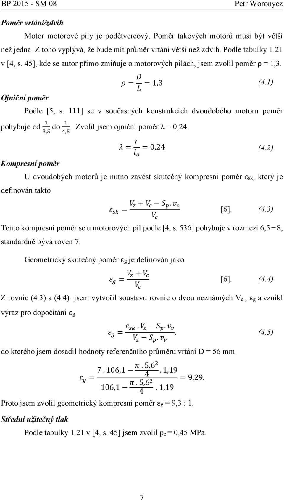 Zvolil jsem ojniční poměr λ = 0,24.,, Kompresní poměr = =0,24 (4.2) U dvoudobých motorů je nutno zavést skutečný kompresní poměr εsk, který je definován takto = +. [6]. (4.3) Tento kompresní poměr se u motorových pil podle [4, s.