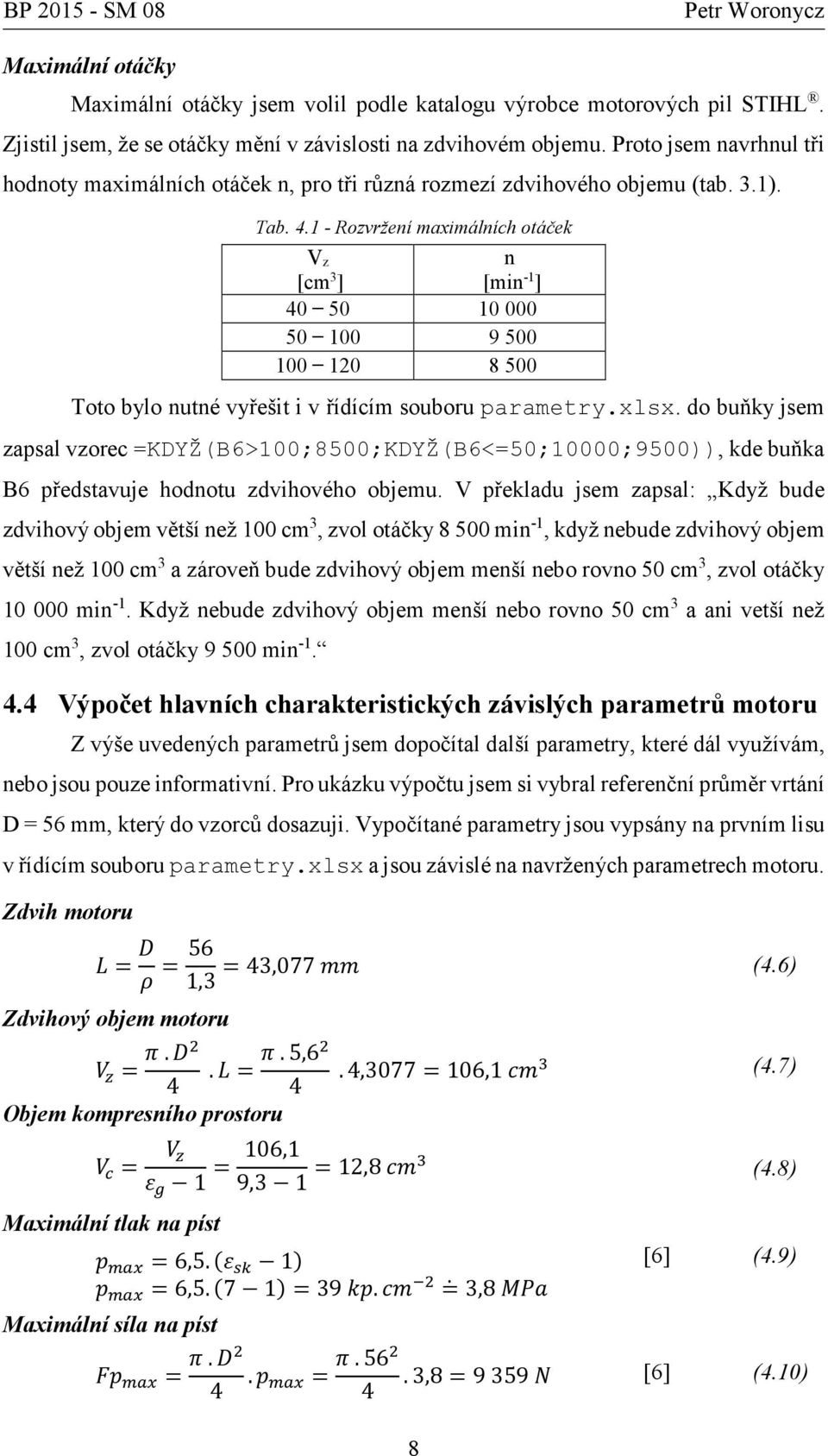 1 - Rozvržení maximálních otáček V z [cm 3 ] n [min -1 ] 40 50 10000 50 100 9500 100 120 8500 Toto bylo nutné vyřešit i v řídícím souboru parametry.xlsx.