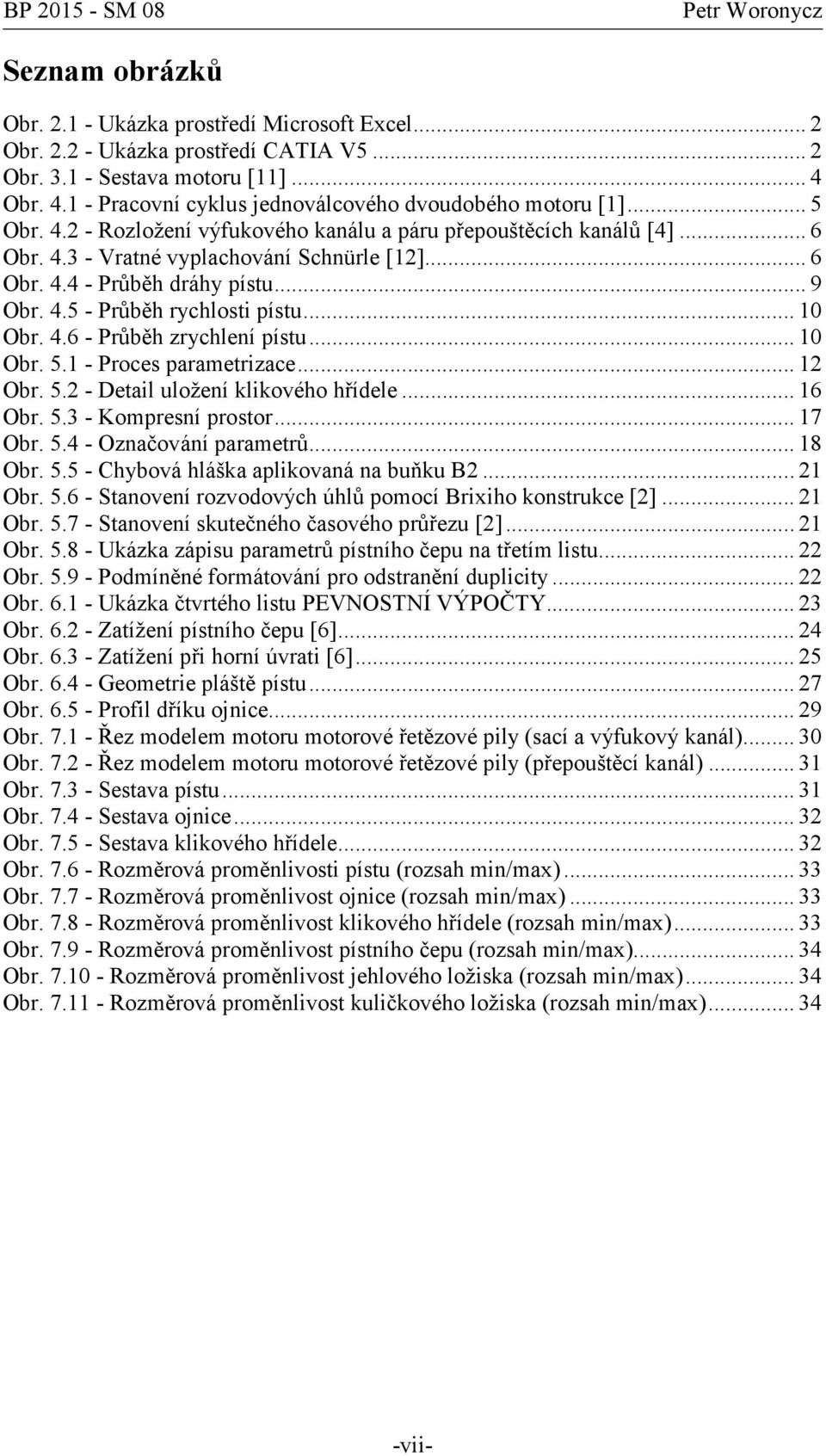 .. 10 Obr. 4.6 - Průběh zrychlení pístu... 10 Obr. 5.1 - Proces parametrizace... 12 Obr. 5.2 - Detail uložení klikového hřídele... 16 Obr. 5.3 - Kompresní prostor... 17 Obr. 5.4 - Označování parametrů.