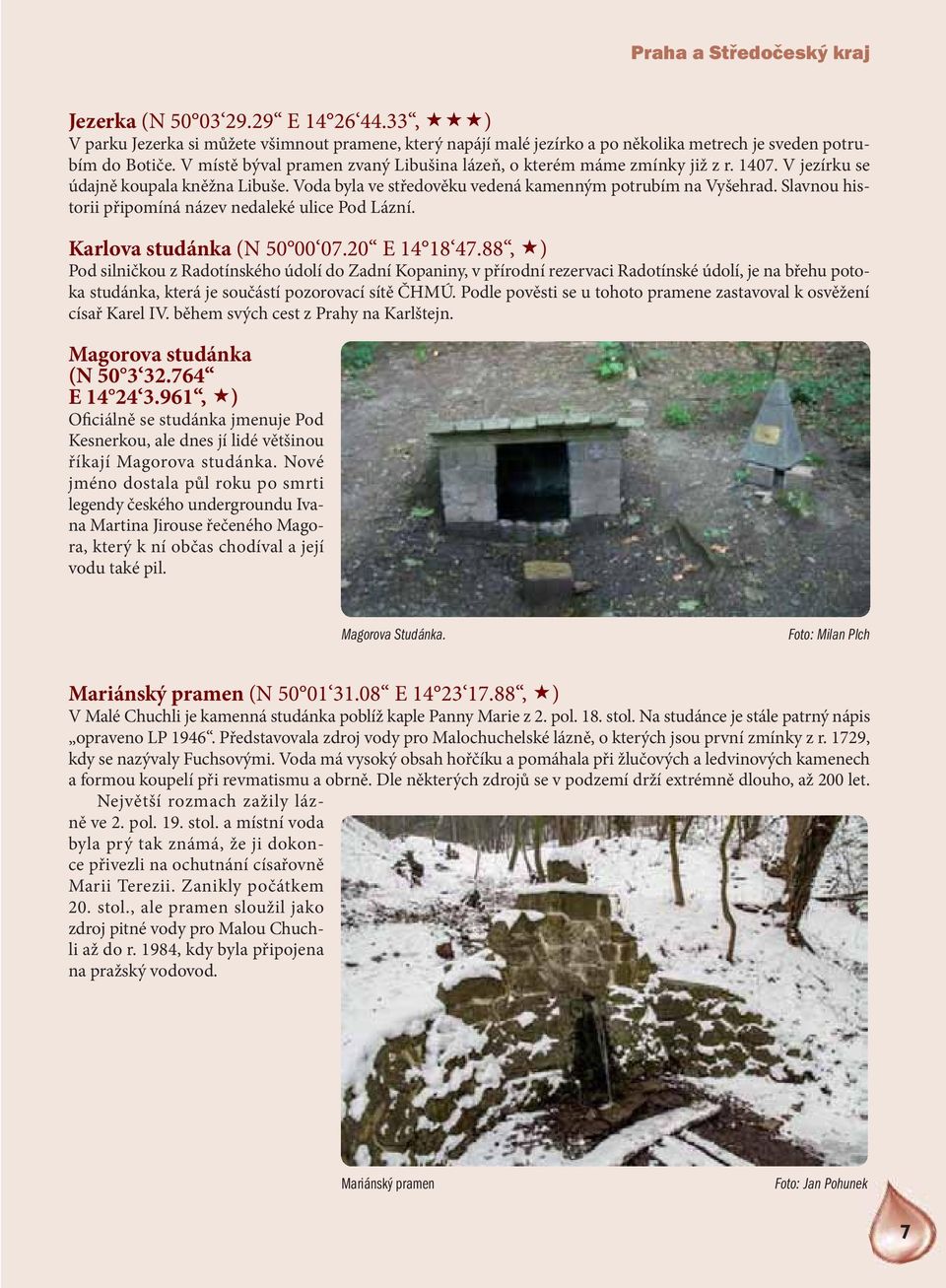 Slavnou historii připomíná název nedaleké ulice Pod Lázní. Karlova studánka (N 50 00 07.20 E 14 18 47.