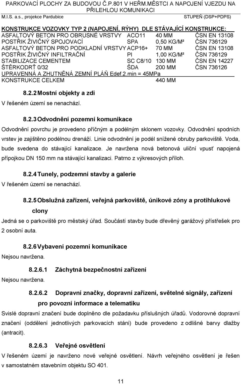 ASFALTVÝ BETN PR PDKLADNÍ VRSTVY ACP16+ 70 MM ČSN EN 13108 PSTŘIK ŽIVIČNÝ INFILTRAČNÍ PI 1,00 KG/M² ČSN 736129 STABILIZACE CEMENTEM SC C8/10 130 MM ČSN EN 14227 ŠTĚRKDRŤ 0/32 ŠDA 200 MM ČSN 736126