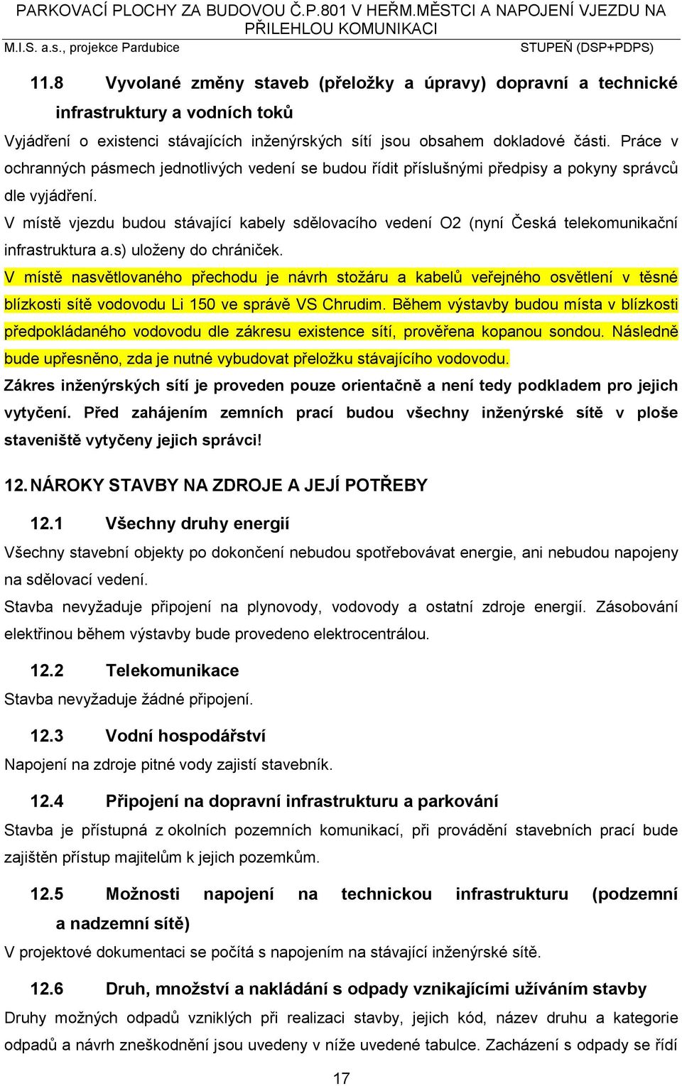 Práce v ochranných pásmech jednotlivých vedení se budou řídit příslušnými předpisy a pokyny správců dle vyjádření.