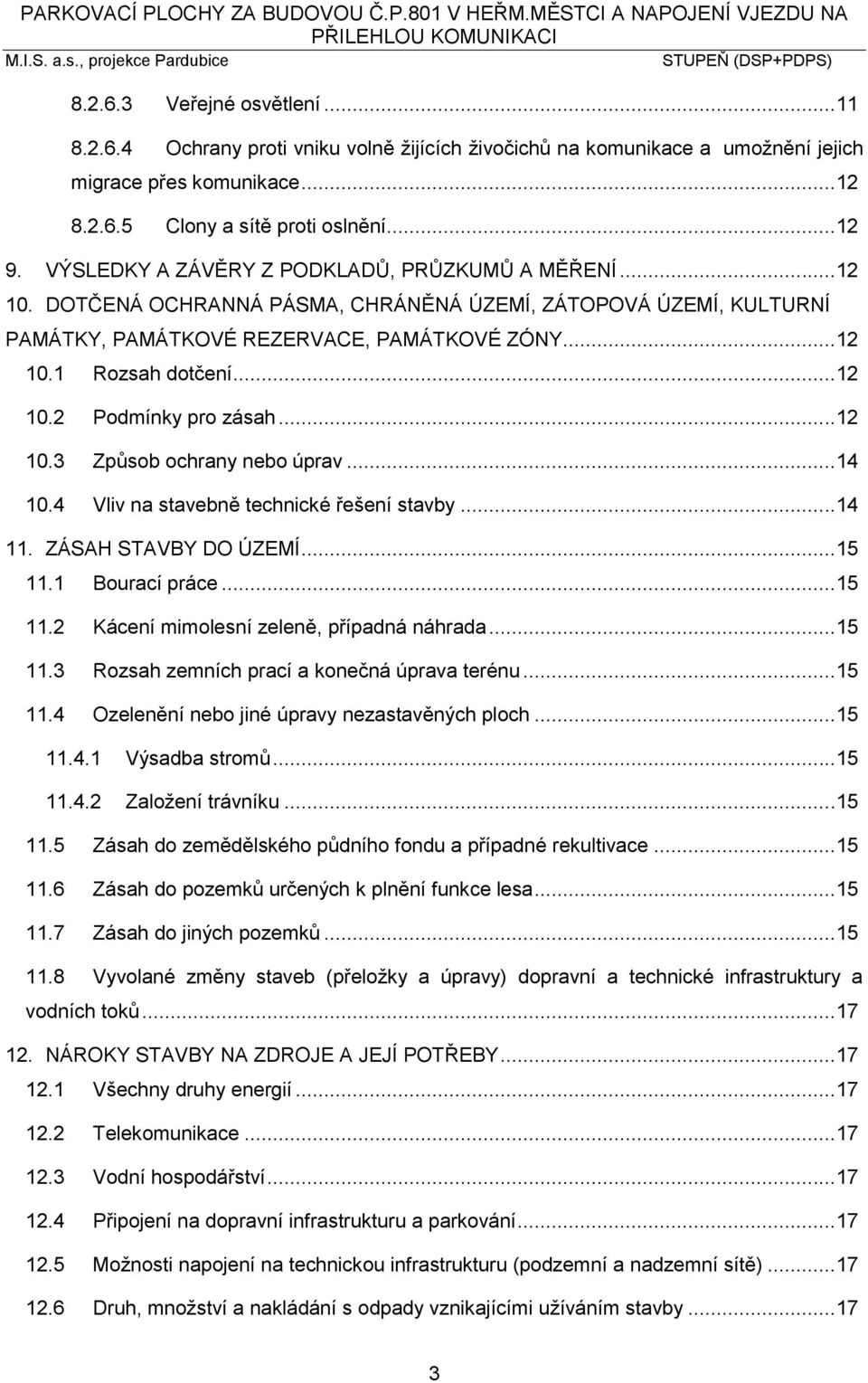 DTČENÁ CHRANNÁ PÁSMA, CHRÁNĚNÁ ÚZEMÍ, ZÁTPVÁ ÚZEMÍ, KULTURNÍ PAMÁTKY, PAMÁTKVÉ REZERVACE, PAMÁTKVÉ ZÓNY...12 10.1 Rozsah dotčení...12 10.2 Podmínky pro zásah...12 10.3 Způsob ochrany nebo úprav...14 10.