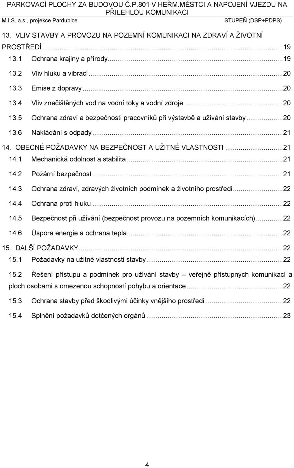 ..21 14. BECNÉ PŽADAVKY NA BEZPEČNST A UŽITNÉ VLASTNSTI...21 14.1 Mechanická odolnost a stabilita...21 14.2 Požární bezpečnost...21 14.3 chrana zdraví, zdravých životních podmínek a životního prostředí.