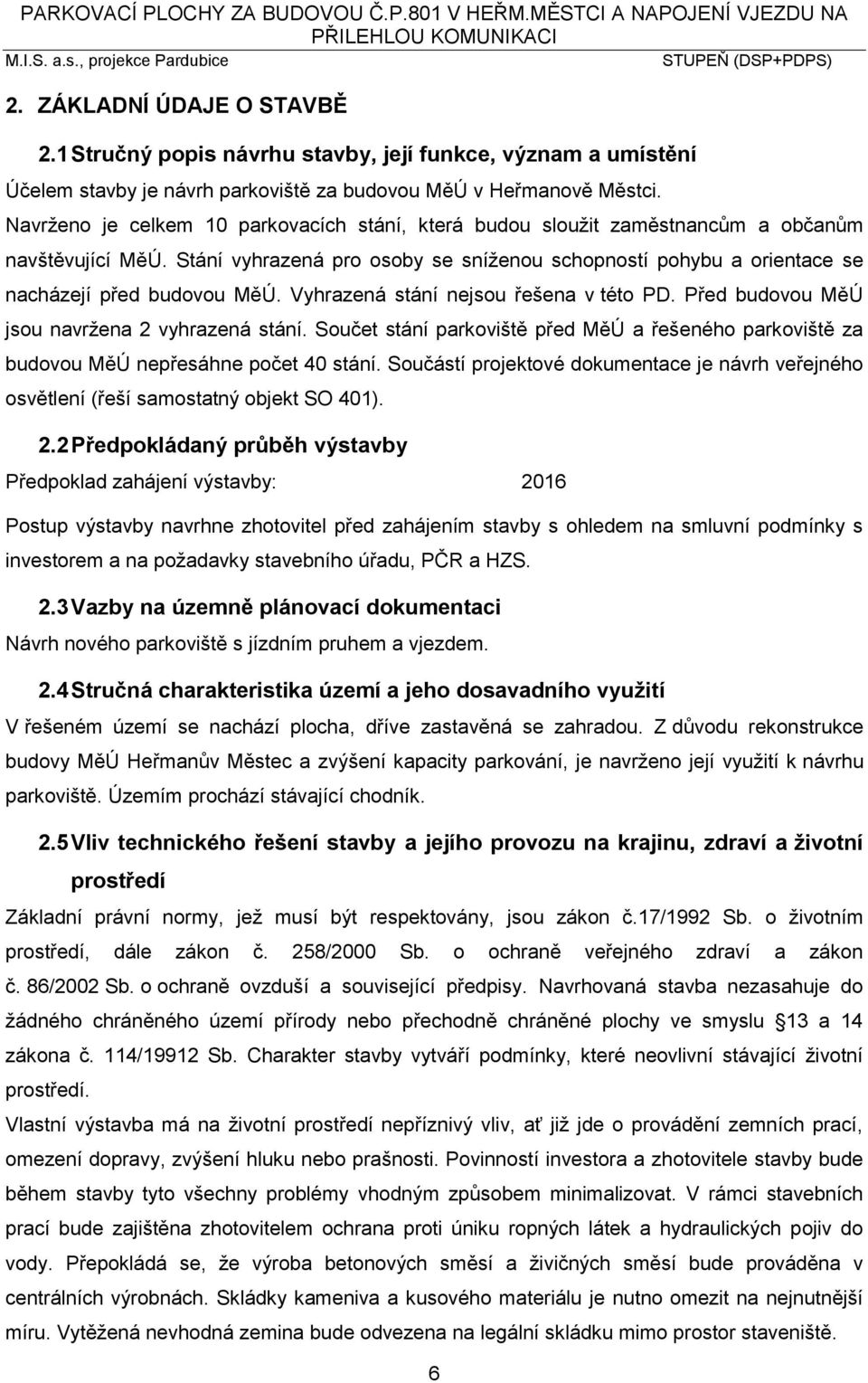 Navrženo je celkem 10 parkovacích stání, která budou sloužit zaměstnancům a občanům navštěvující MěÚ. Stání vyhrazená pro osoby se sníženou schopností pohybu a orientace se nacházejí před budovou MěÚ.